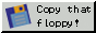 Copy that floppy!